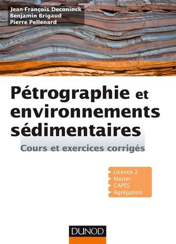 Couverture du livre « Pétrographie et environnements sédimentaires ; cours et exercices corrigés » de Jean-Francois Deconinck et Benjamin Brigaud et Pierre Pellenard aux éditions Dunod