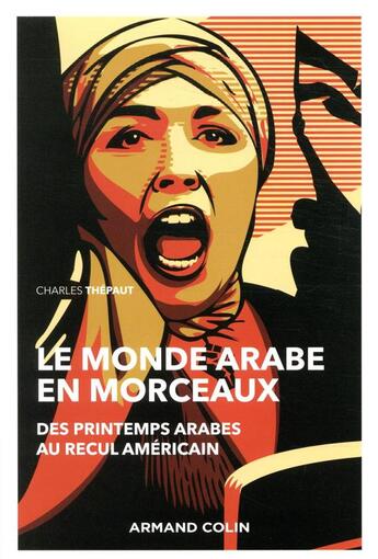 Couverture du livre « Le monde arabe en morceaux ; des printemps arabes au recul américain (2e édition) » de Charles Thepaut aux éditions Armand Colin