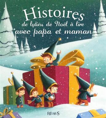 Couverture du livre « Histoires de lutins de Noël à lire avec papa et maman » de Alix Minime et Melanie Desplanches et Marie Flusin aux éditions Fleurus