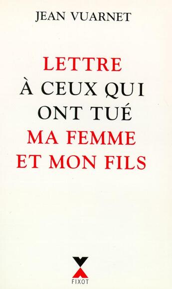 Couverture du livre « Lettre à ceux qui ont tué ma femme et mon fils » de Jean Vuarnet aux éditions Fixot