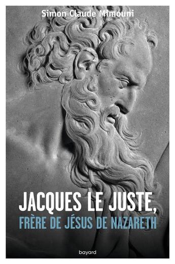 Couverture du livre « Jacques le Juste, frère de Jésus de Nazareth » de Simon Claude Mimouni aux éditions Bayard