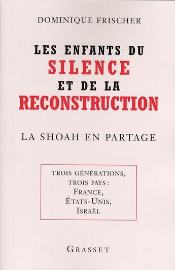 Couverture du livre « Les enfants du silence et de la reconstruction ; la Shoah en partage » de Dominique Frischer aux éditions Grasset