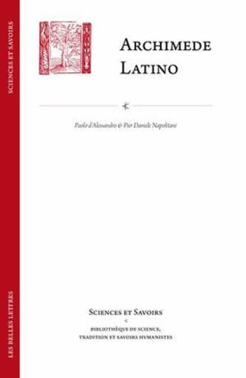 Couverture du livre « Archimede Latino / Archimedes Latinus : Iacopo da San Cassiano e il corpus archimedeo alla metà del quattrocento con edizione della Circuli dimensio e della Quadratura parabolae » de D'Alessandro Paolo aux éditions Belles Lettres