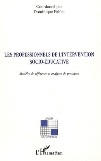 Couverture du livre « Les professionnels de l'intervention socio-éducative ; modèles de référence et analyses de pratiques » de Dominique Fablet aux éditions L'harmattan