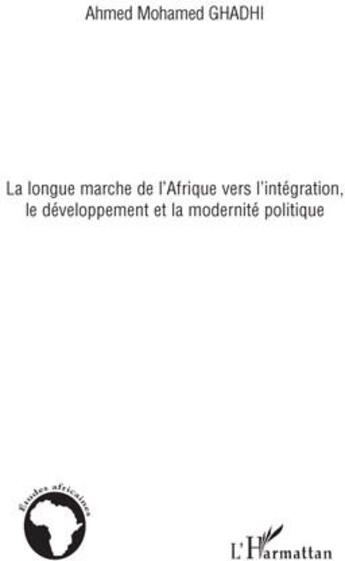 Couverture du livre « La longue marche de l'Afrique vers l'intégration, le développement et la modernité politique » de Mohamed Ghadhi Ahmed aux éditions L'harmattan