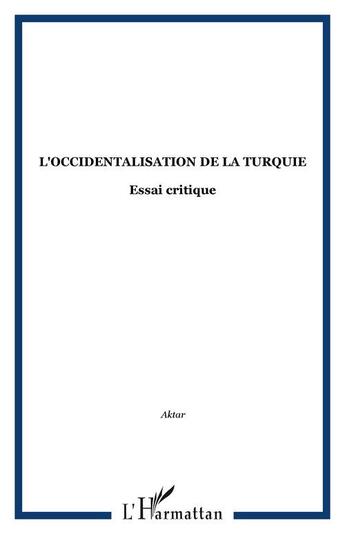 Couverture du livre « L'occidentalisation de la Turquie : Essai critique » de  aux éditions Editions L'harmattan