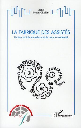 Couverture du livre « La fabrique des assistés ; l'action sociale et médicosociale dans la modernité » de Lionel Boutet-Civalleri aux éditions L'harmattan