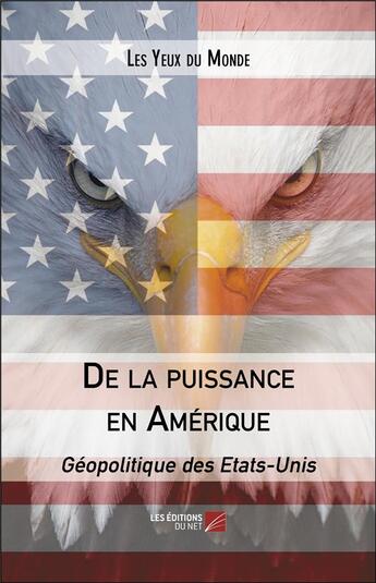 Couverture du livre « De la puissance en Amérique ; géopolitique des Etats-Unis » de Les Yeux Du Monde aux éditions Editions Du Net