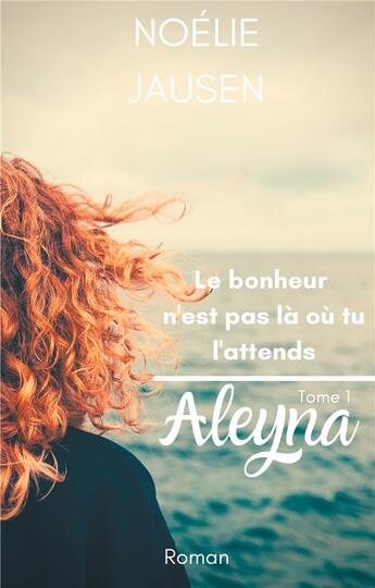 Couverture du livre « Le bonheur n'est pas là où tu l'attends ; Aleyna » de Jausen Noelie aux éditions Books On Demand