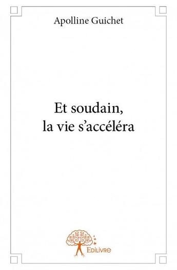 Couverture du livre « Et soudain, la vie s'accéléra » de Apolline Guichet aux éditions Edilivre