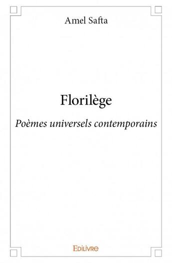 Couverture du livre « Florilege - poemes universels contemporains » de Amel Safta aux éditions Edilivre