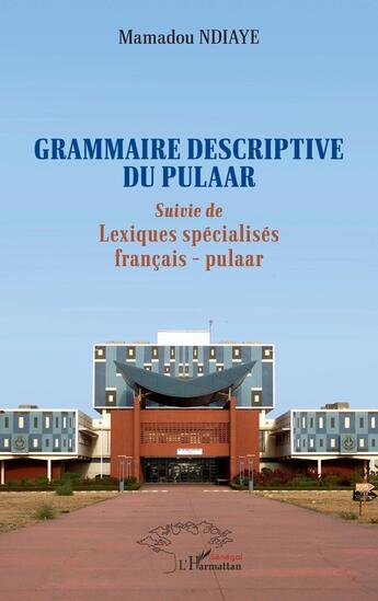 Couverture du livre « Grammaire descriptive du Pulaar ; Lexiques spécialisés français » de Mamadou Ndiaye aux éditions L'harmattan