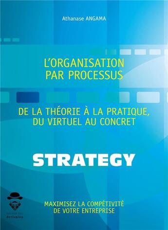 Couverture du livre « L'organisation par processus ; de la théorie à la pratique, du virtuel au concret » de Athanase Angama aux éditions Societe Des Ecrivains