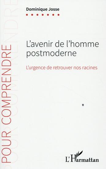 Couverture du livre « L'avenir de l'homme postmoderne ; l'urgence de retrouver nos racines » de Dominique Josse aux éditions L'harmattan