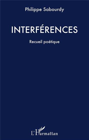 Couverture du livre « Interférences ; recueil poétique » de Philippe Sabourdy aux éditions L'harmattan