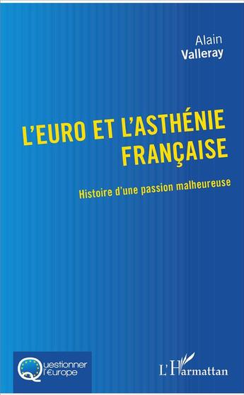 Couverture du livre « L'euro et l'asthénie française ; histoire d'une passion malheureuse » de Alain Valleray aux éditions L'harmattan