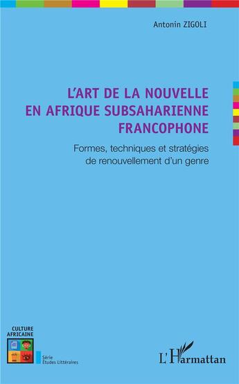 Couverture du livre « L'art de la nouvelle en Afrique subsaharienne francophone ; formes, techniques et stratégies de renovellement d'un genre » de Antonin Zigoli aux éditions L'harmattan