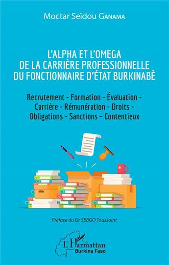 Couverture du livre « L'alpha et l'omega de la carrière professionnelle du fonctionnaire d'état burkinabè ; recrutement, formation évalutaion, carrière, rémunération, droits, obligations, sanctions, contentieux » de Moctar Seidou Ganama aux éditions L'harmattan