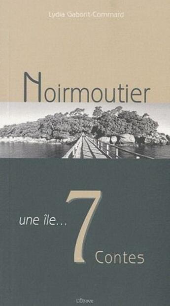 Couverture du livre « Noirmoutier ; une île...7 contes » de Lydia Gaborit-Commard aux éditions Etrave