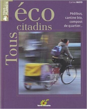 Couverture du livre « Tous éco-citadins ! pedibus, cantine bio, ressourcerie » de Carine Mayo aux éditions Terre Vivante