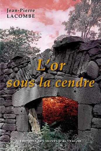 Couverture du livre « L'or sous la cendre » de Jean-Pierre Lacombe aux éditions Monts D'auvergne