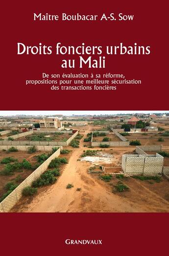 Couverture du livre « Droits fonciers urbains au Mali ; de son évolution à sa réforme, propositions pour une meilleure sécurisation des transactions foncières » de Boubacar A-S. Sow aux éditions Grandvaux