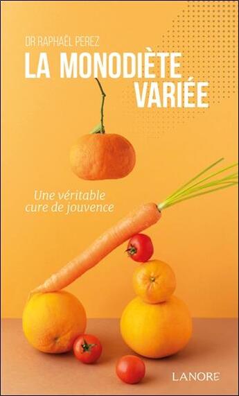 Couverture du livre « La monodiète variée : Une véritable cure de jouvence » de Raphael Perez aux éditions Lanore