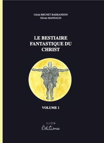 Couverture du livre « Le bestiaire fantastique du christ » de Olivier Mannaud et Cecile Brunet-Barrandon aux éditions Ilion Editions