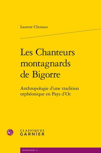 Couverture du livre « Les chanteurs montagnards de Bigorre : anthropologie d'une tradition orphéonique en Pays d'Oc » de Laurent Chenaux aux éditions Classiques Garnier