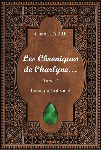 Couverture du livre « Les chroniques de charlyne - t01 - les chroniques de charlyne - le manuscrit sacre » de Laure Chana aux éditions Edilivre