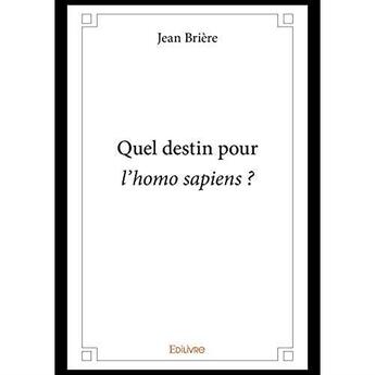 Couverture du livre « Quel destin pour l homo sapiens ? » de Briere Jean aux éditions Edilivre