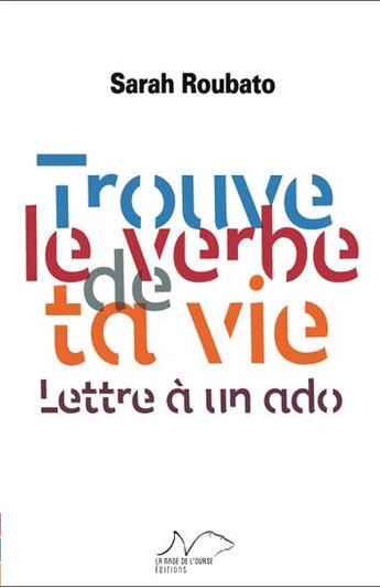 Couverture du livre « Trouve le verbe de ta vie ; lettre à un ado » de Sarah Roubato aux éditions La Nage De L'ourse