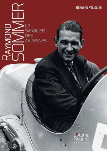 Couverture du livre « Raymond Sommer ; le sanglier des Ardennes » de Bernard Pelissier aux éditions L'autre Regard