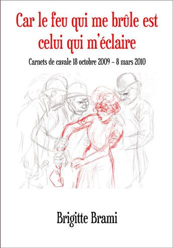 Couverture du livre « Car le feu qui me brûle est celui qui m'éclaire : carnets de cavale 18 octobre 2009 - 8 mars 2010 » de Brigitte Brami aux éditions L'amour Des Maux