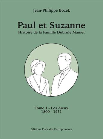 Couverture du livre « Paul et Suzanne, histoire de la famille Dubrule Mamet Tome 1 : Les Aïeux 1800-1931 » de Jean-Philippe Bozek aux éditions Place Des Entrepreneurs