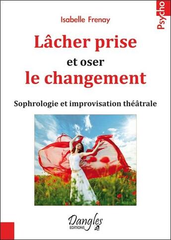 Couverture du livre « Lâcher prise et oser le changement ; sophrologie et improvisation théâtrale » de Isabelle Frenay aux éditions Dangles