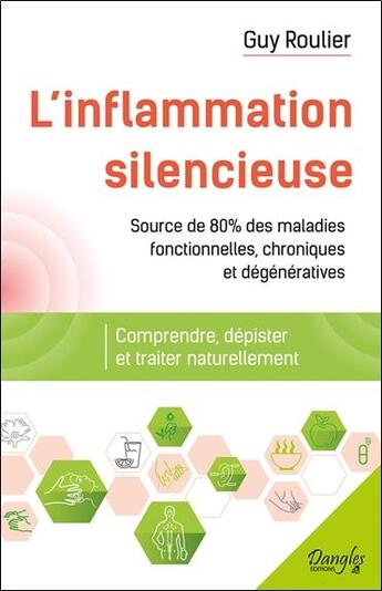 Couverture du livre « L'inflammation silencieuse ; comprendre, dépister et guérir naturellement » de Guy Roulier aux éditions Dangles