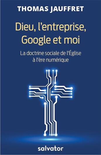 Couverture du livre « Dieu, l'entreprise, Google et moi » de Thomas Jauffret aux éditions Salvator