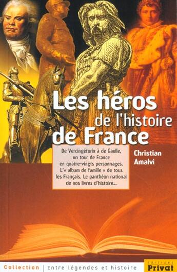 Couverture du livre « Les heros de l'histoire de france ; de vercingetorix a de gaulle ; un tour de france en quatre-vingt personnages » de Amalvi C aux éditions Privat