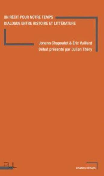 Couverture du livre « Un récit pour notre temps : dialogue entre histoire et littérature » de Eric Vuillard et Johann Chapoutot et Julien Thery aux éditions Pu De Lyon