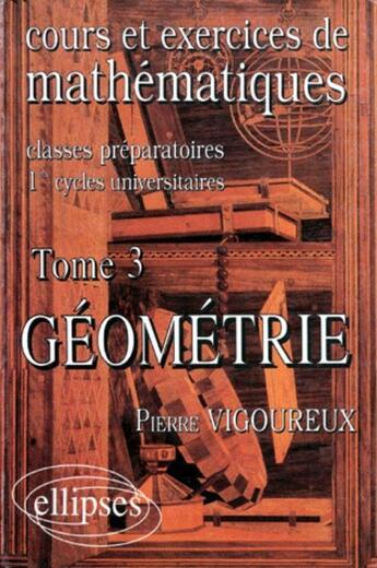 Couverture du livre « Cours et exercices de mathématiques t.3, géométrie » de Pierre Vigoureux aux éditions Ellipses