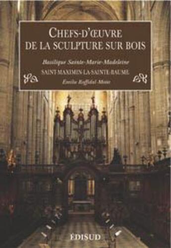 Couverture du livre « Chefs d'oeuvre de la sculpture sur bois - basilique sainte-marie-madeleine, saint-maximin-la-sainte- » de Motte-Roffidal E. aux éditions Edisud