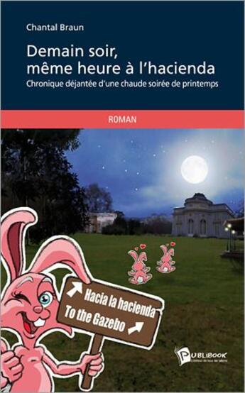 Couverture du livre « Demain soir, même heure à l'hacienda : chronique déjantée d'une chaude soirée de printemps » de Chantal Braun aux éditions Publibook