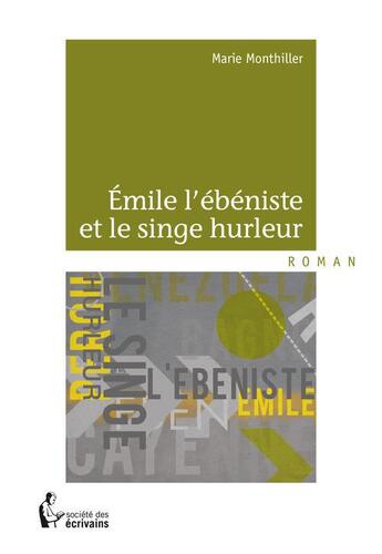 Couverture du livre « Emile l'ébéniste et le singe hurleur » de Marie Monthiller aux éditions Societe Des Ecrivains