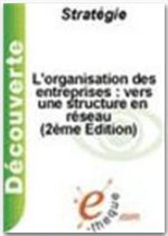 Couverture du livre « L'organisation des entreprises : vers une structure en réseau (2e édition) » de Christophe Assens aux éditions E-theque