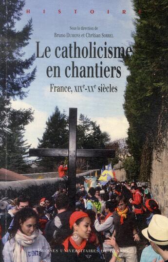 Couverture du livre « Le catholicisme en chantiers ; France, XIXe-XXe siècles » de Christian Sorrel et Bruno Dumons aux éditions Pu De Rennes