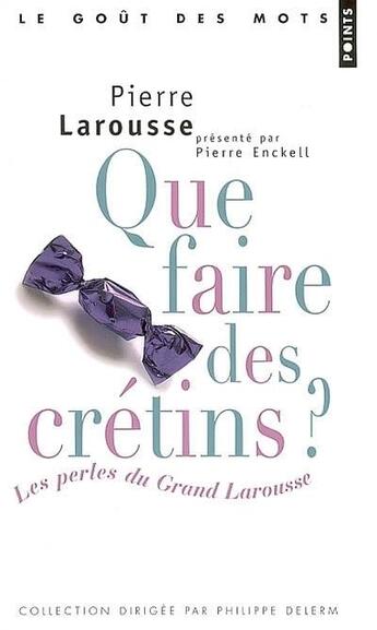 Couverture du livre « Que faire des crétins ? les perles du grand Larousse » de Pierre Enckell aux éditions Points