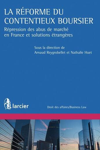 Couverture du livre « La réforme du contentieux boursier ; répression des abus de marchés en France et solutions étrangères » de Nathalie Huet et Arnaud Reygrobellet aux éditions Larcier