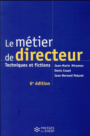 Couverture du livre « Le métier de directeur ; techniques et fictions (6e édition) » de Jean-Marie Miramon et Denis Couet et Jean-Bernard Paturet aux éditions Ehesp