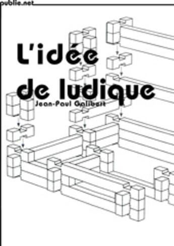 Couverture du livre « L'idée de ludique » de Jean-Paul Galibert aux éditions Publie.net